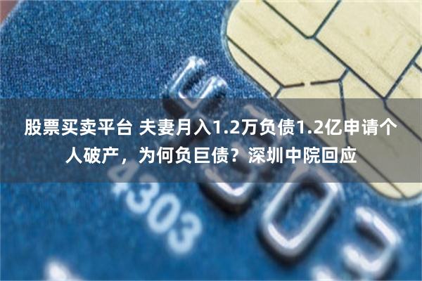 股票买卖平台 夫妻月入1.2万负债1.2亿申请个人破产，为何负巨债？深圳中院回应