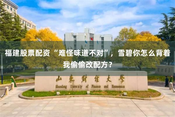 福建股票配资 “难怪味道不对”，雪碧你怎么背着我偷偷改配方？