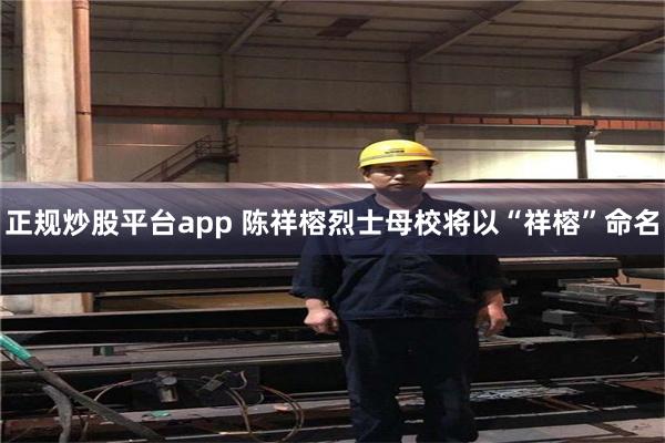 正规炒股平台app 陈祥榕烈士母校将以“祥榕”命名