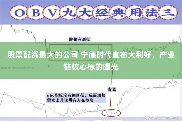 股票配资最大的公司 宁德时代宣布大利好，产业链核心标的曝光