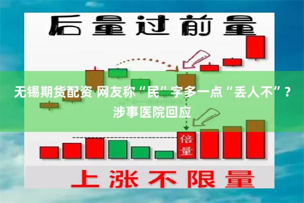 无锡期货配资 网友称“民”字多一点“丢人不”？涉事医院回应