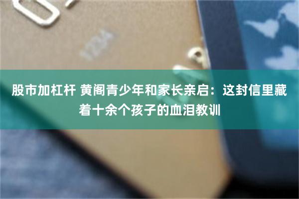 股市加杠杆 黄阁青少年和家长亲启：这封信里藏着十余个孩子的血泪教训