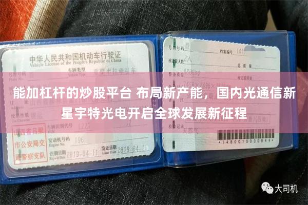 能加杠杆的炒股平台 布局新产能，国内光通信新星宇特光电开启全球发展新征程