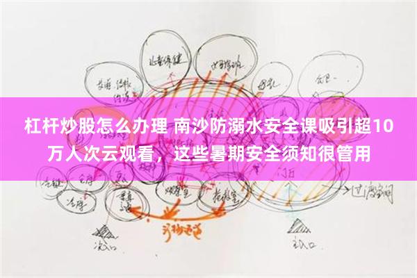 杠杆炒股怎么办理 南沙防溺水安全课吸引超10万人次云观看，这些暑期安全须知很管用