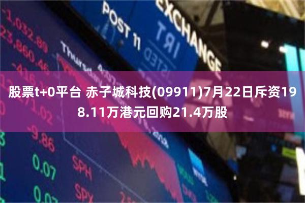 股票t+0平台 赤子城科技(09911)7月22日斥资198.11万港元回购21.4万股