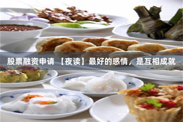 股票融资申请 【夜读】最好的感情，是互相成就
