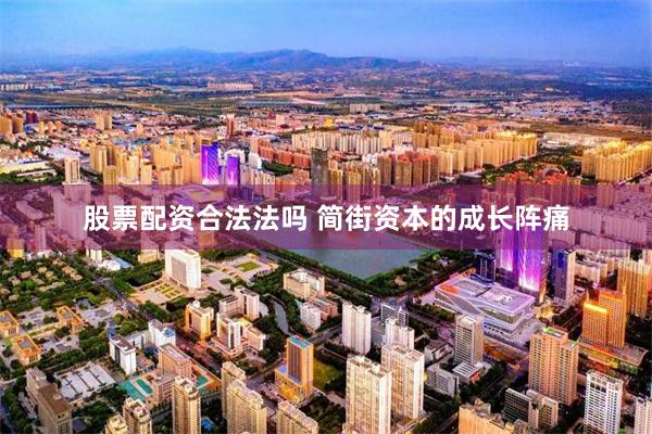 股票配资合法法吗 简街资本的成长阵痛