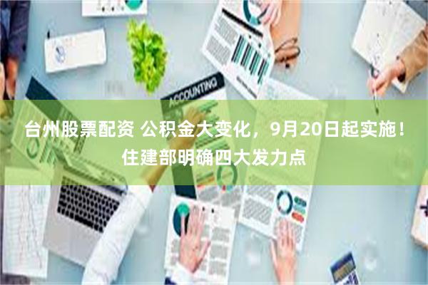 台州股票配资 公积金大变化，9月20日起实施！住建部明确四大发力点