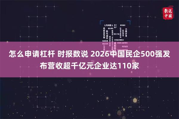 怎么申请杠杆 时报数说 2026中国民企500强发布营收超千亿元企业达110家