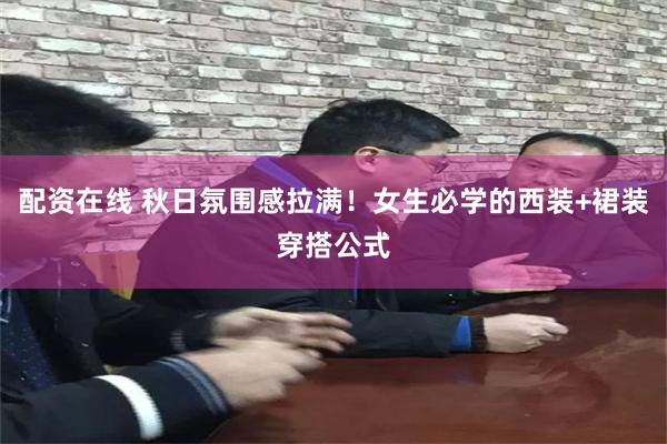 配资在线 秋日氛围感拉满！女生必学的西装+裙装穿搭公式