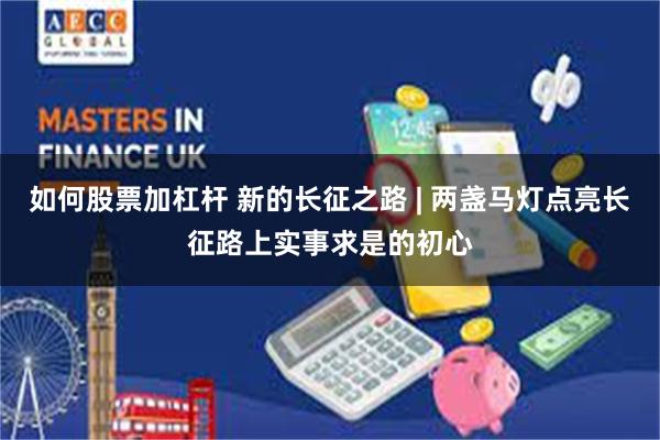 如何股票加杠杆 新的长征之路 | 两盏马灯点亮长征路上实事求是的初心