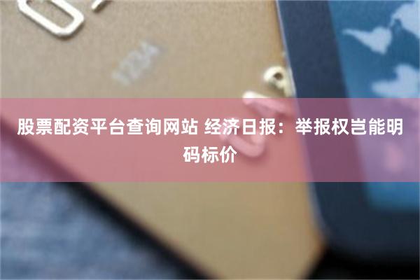 股票配资平台查询网站 经济日报：举报权岂能明码标价